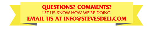 questions? comments? let us know how we're doing. Email us at info@stevesdeli.com