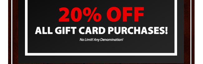 20% OFF ALL Gift Card Purchases!