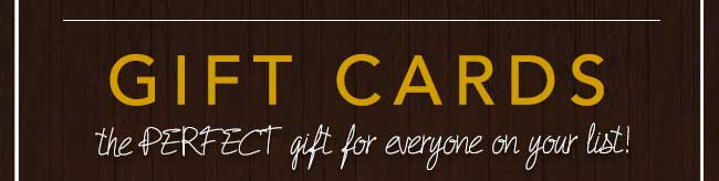Gift Cards! The perfect gift for everyone on your list