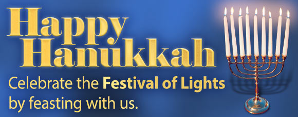 Happy Hanukkah. Celebrate the festival of lights by feasting with us.