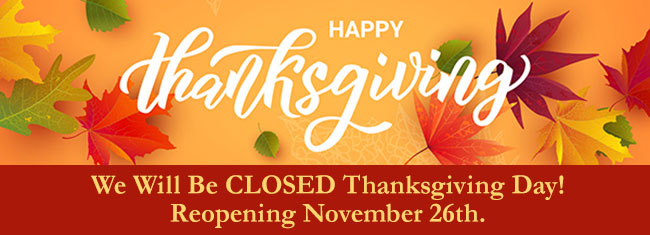 Happy Thanksgiving! We will be CLOSED Thanksgiving Day