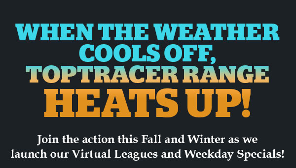 When the weather cools off, Toptracer Range Heats Up! Join the action this fall and winter as we launch our virtual leagues and weekday specials!