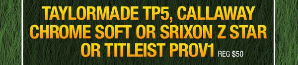 Taylormade TP5, Callaway Chrome Soft or Srixon Z Star or Titleist ProV1 - Reg. $50 Your Choice Now $39.99