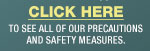 Click here to see all of our precautions and safety measures.