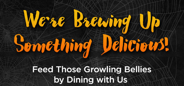 We are brewing up something delicious! Feed those growling bellies by dining with us!
