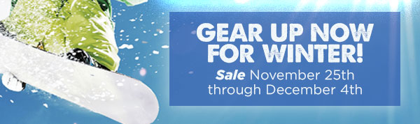 Gear up now for Winter! Sale November 25th through December 4th