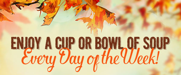 Enjoy a cup or bowl of soup. every day of the week!