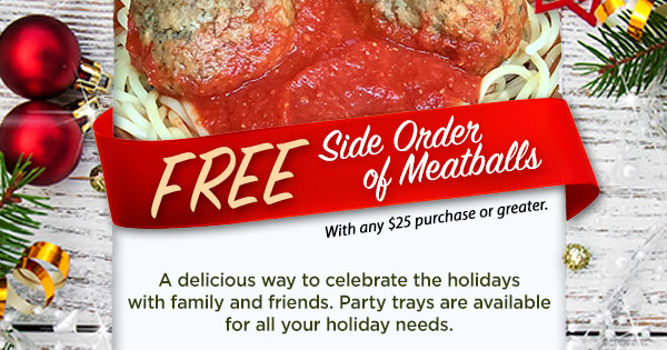 Free Side Order of Meatballs with any $25 purchase or greater.