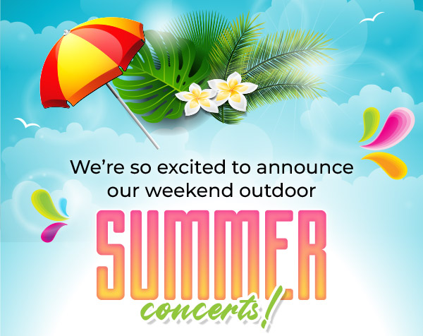 We’re so excited to announce our weekend outdoor summer concerts!