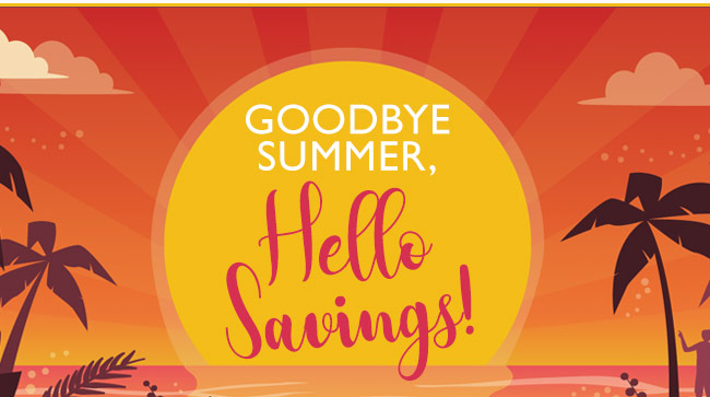 Goodbye Summer, Hello Savings!