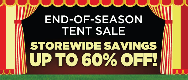 End of Season Tent Sale Storewide Savings - UP TO 60% OFF!