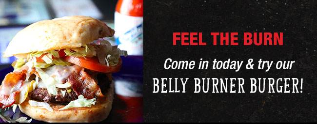 Feel the burn! Come in today and try our Belly Burner Burger!