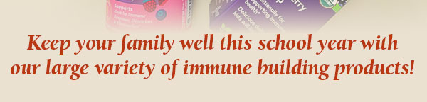 Keep your family well this school year with our largest variety of immune building products!