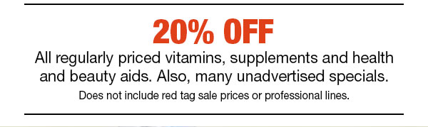 All regularly priced vitamins, supplements and health and beauty aids. Also, unadvertised specials. Does not include red tag sale prices or professional lines.