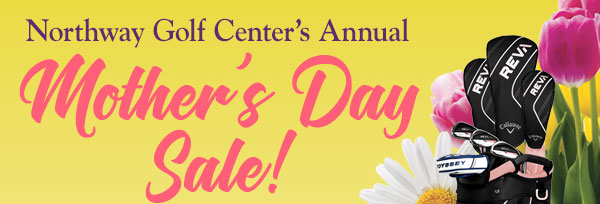 Northway Golf Center's Annual Monther's Day Sale!
