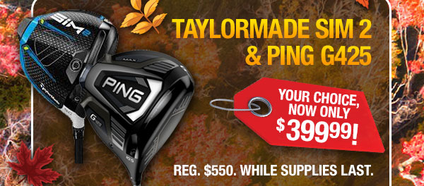 Taylormade Sim 2 & Ping G425 - Your choice $399.99