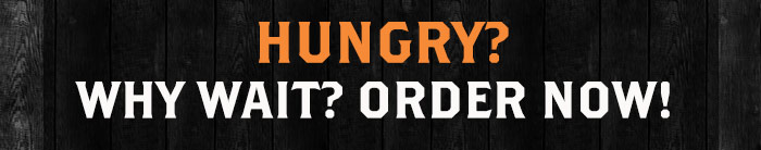 Hungry? Why wait? Order now!