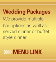 Wedding Packages - We Provide multiple bar options as well as served dinner or buffet style dinner. - (click) here for menu