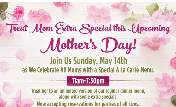 Treat Mom extra special this upcoming Mother's Day - Join us Sunday, May 14th 11am to 7:30pm