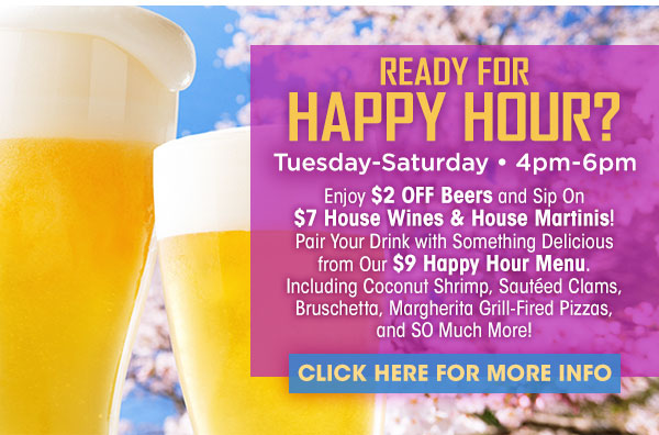 Ready for happy hour? Tuesday thru Saturday 4 to 6pm. Click here for more info.