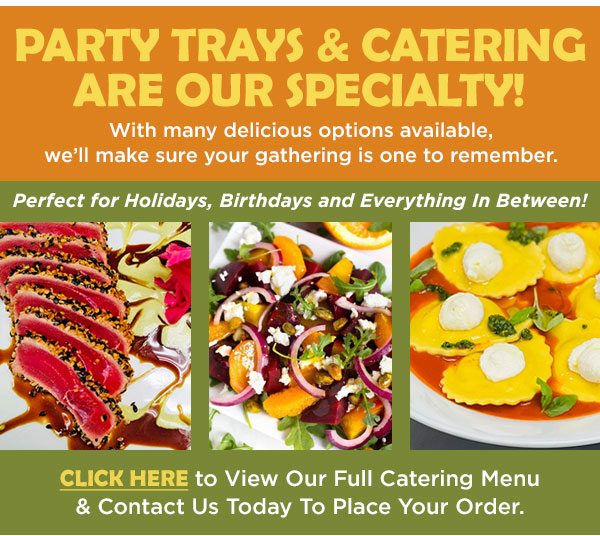 CLICK HERE to View Catering Menu. Party Trays & Catering Are Our Specialty -Perfect for holidays, birthdays and everything in between!