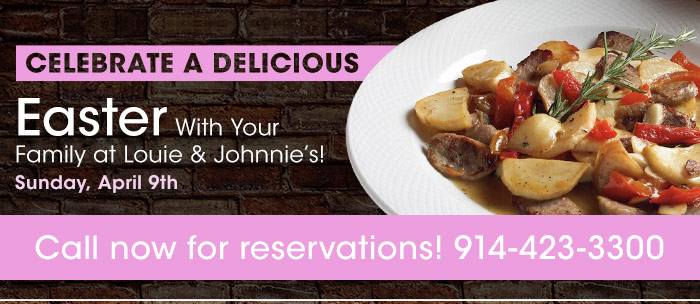 Celebrate a delicious Easter with your family at Louie & Johnnie's! Call now for reservations! 914-423-3300