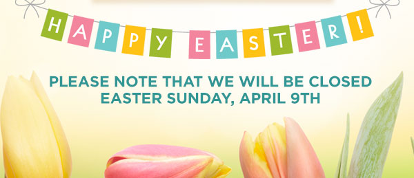 Please note that we will be closed Easter Sunday, April 9th