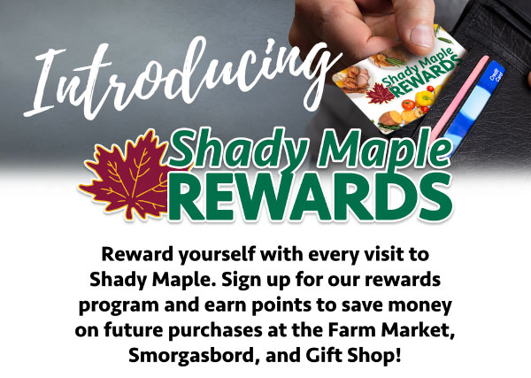 Introducing Shady Maple Rewards! Reward yourself with every visit to Shady Maple.