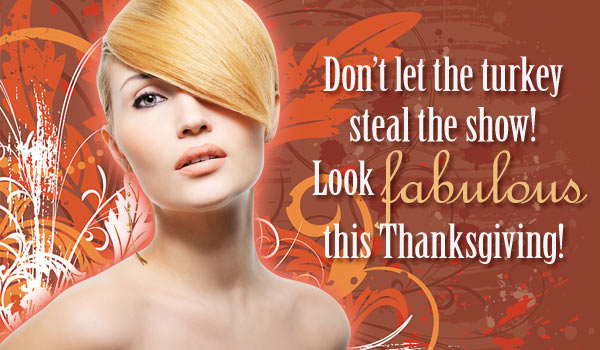 Don't let the turkey steal the show! Look fabulous this Thanksgiving! Please enable your images to view this special message!